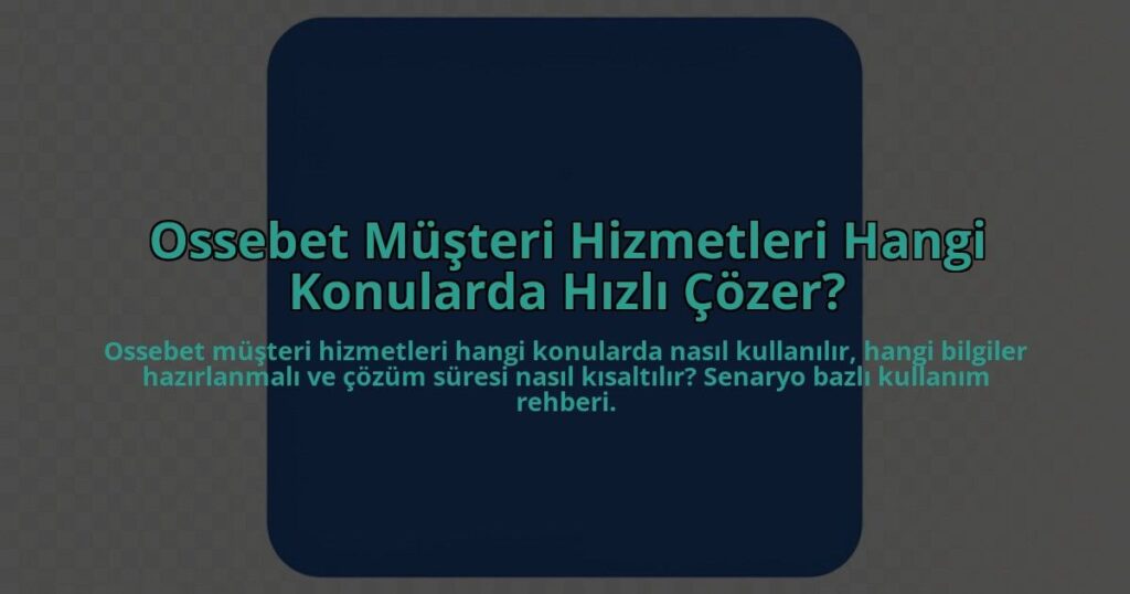 Ossebet-Musteri-Hizmetleri-Hangi-Konularda-Hizli-Cozer-overlay-1785083284.jpg